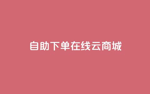 自助下单在线云商城,ks自助下单官网入口 - 自助下单 易涨网自助下单app 第1张