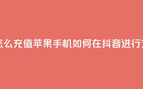 抖音苹果手机怎么充值 - 苹果手机如何在抖音进行充值指南~ 第1张 抖音苹果手机怎么充值 - 苹果手机如何在抖音进行充值指南~ 第1张