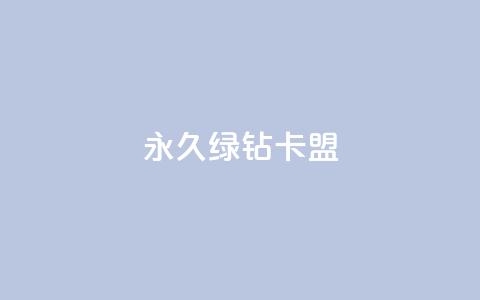 永久绿钻卡盟 - 加入永久绿钻卡盟，享受长久权益！ 第1张