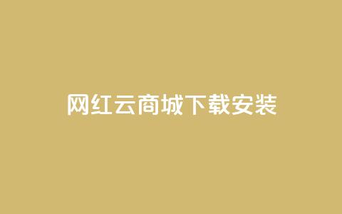 网红云商城app下载安装 - 网红云商城app下载安装攻略	。 第1张