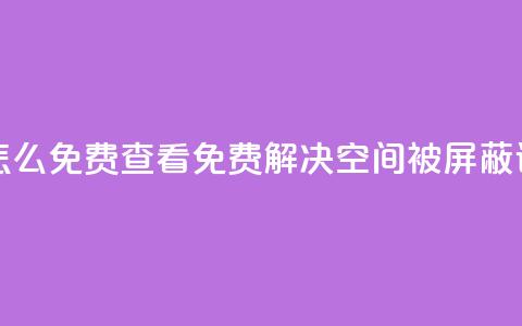 qq空间被挡访客怎么免费查看 - 免费解决QQ空间被屏蔽访客问题! 第1张 qq空间被挡访客怎么免费查看 - 免费解决QQ空间被屏蔽访客问题! 第1张