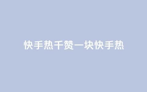 快手热.1千赞一块(快手热-超级火爆的一千点赞奖励) 第1张 快手热.1千赞一块(快手热-超级火爆的一千点赞奖励) 第1张