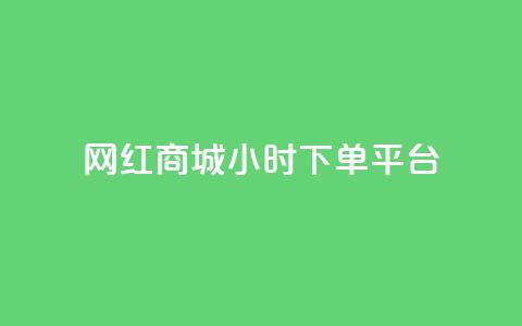 网红商城24小时下单平台 - 全天候下单!网红商城24小时交易平台! 第1张 网红商城24小时下单平台 - 全天候下单!网红商城24小时交易平台! 第1张