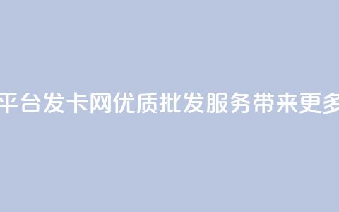 CDK批发平台发卡网:优质批发服务带来更多选择 第1张 CDK批发平台发卡网:优质批发服务带来更多选择 第1张