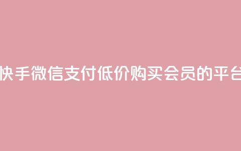 一元10个快手微信支付 - 低价购买QQ会员的平台 第1张 一元10个快手微信支付 - 低价购买QQ会员的平台 第1张
