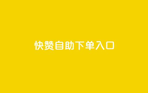 快赞自助下单入口 - 快赞自助下单通道	，轻松便捷下单！ 第1张