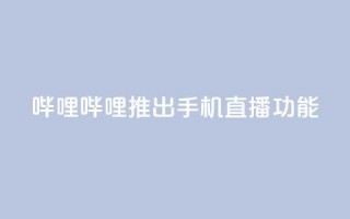 哔哩哔哩推出手机直播功能